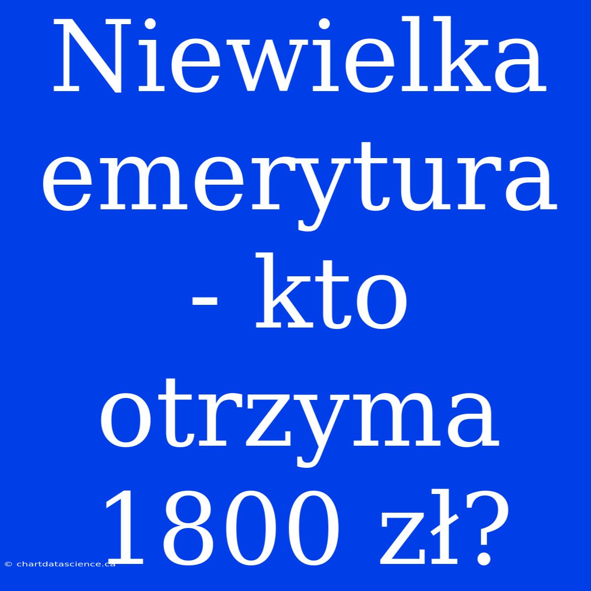 Niewielka Emerytura - Kto Otrzyma 1800 Zł?