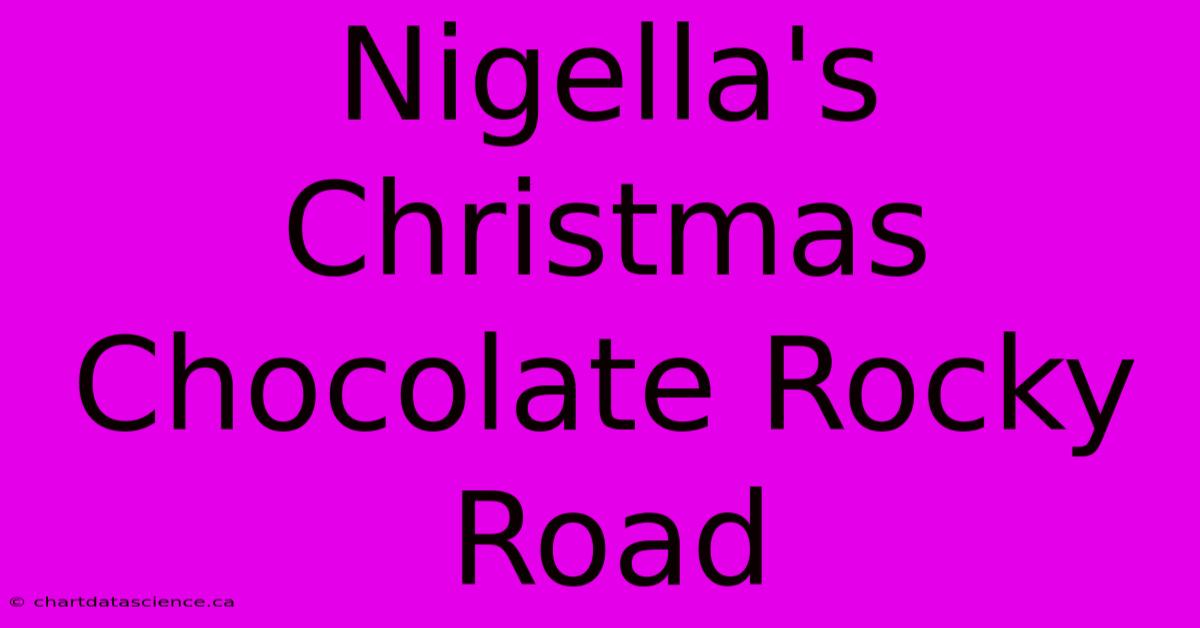 Nigella's Christmas Chocolate Rocky Road