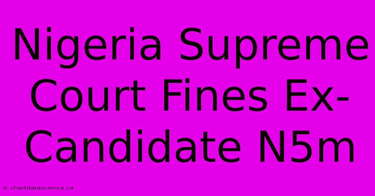 Nigeria Supreme Court Fines Ex-Candidate N5m