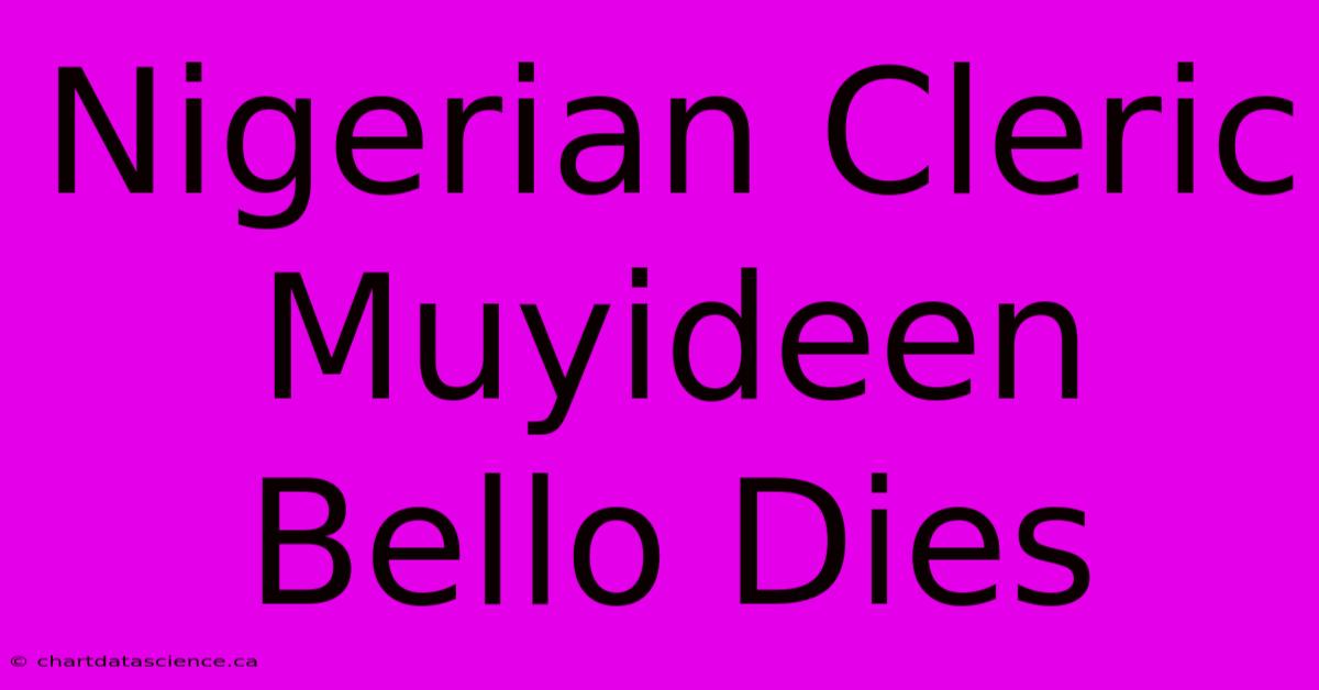 Nigerian Cleric Muyideen Bello Dies