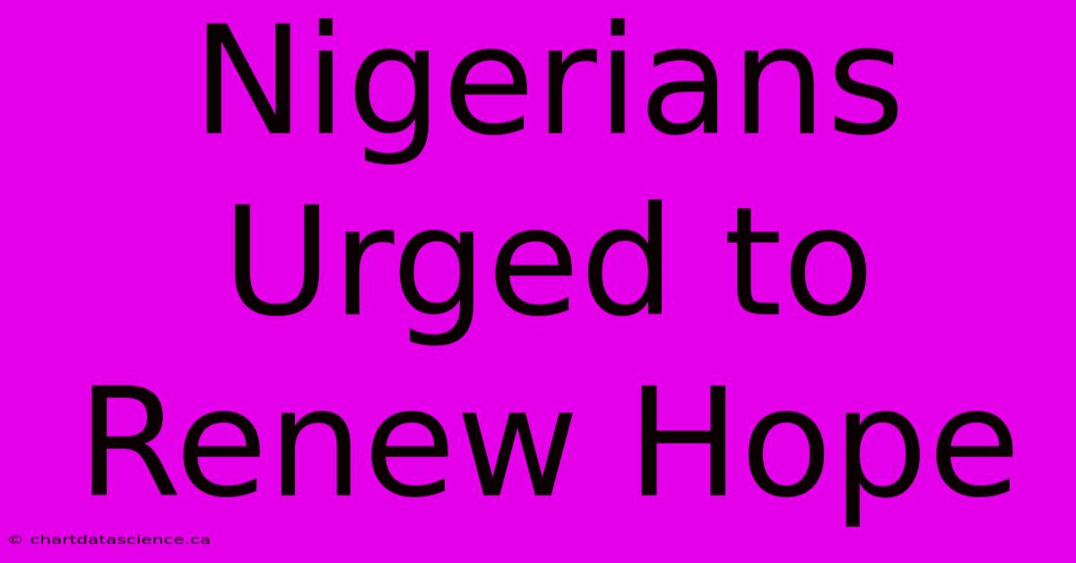 Nigerians Urged To Renew Hope