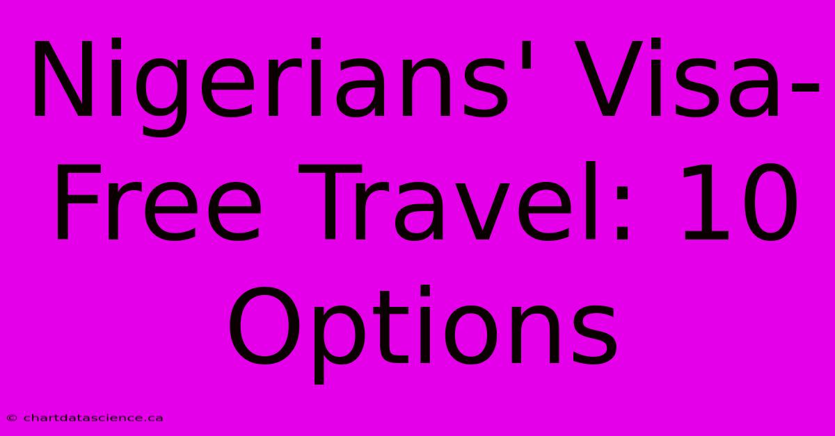 Nigerians' Visa-Free Travel: 10 Options