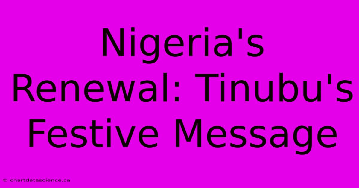 Nigeria's Renewal: Tinubu's Festive Message