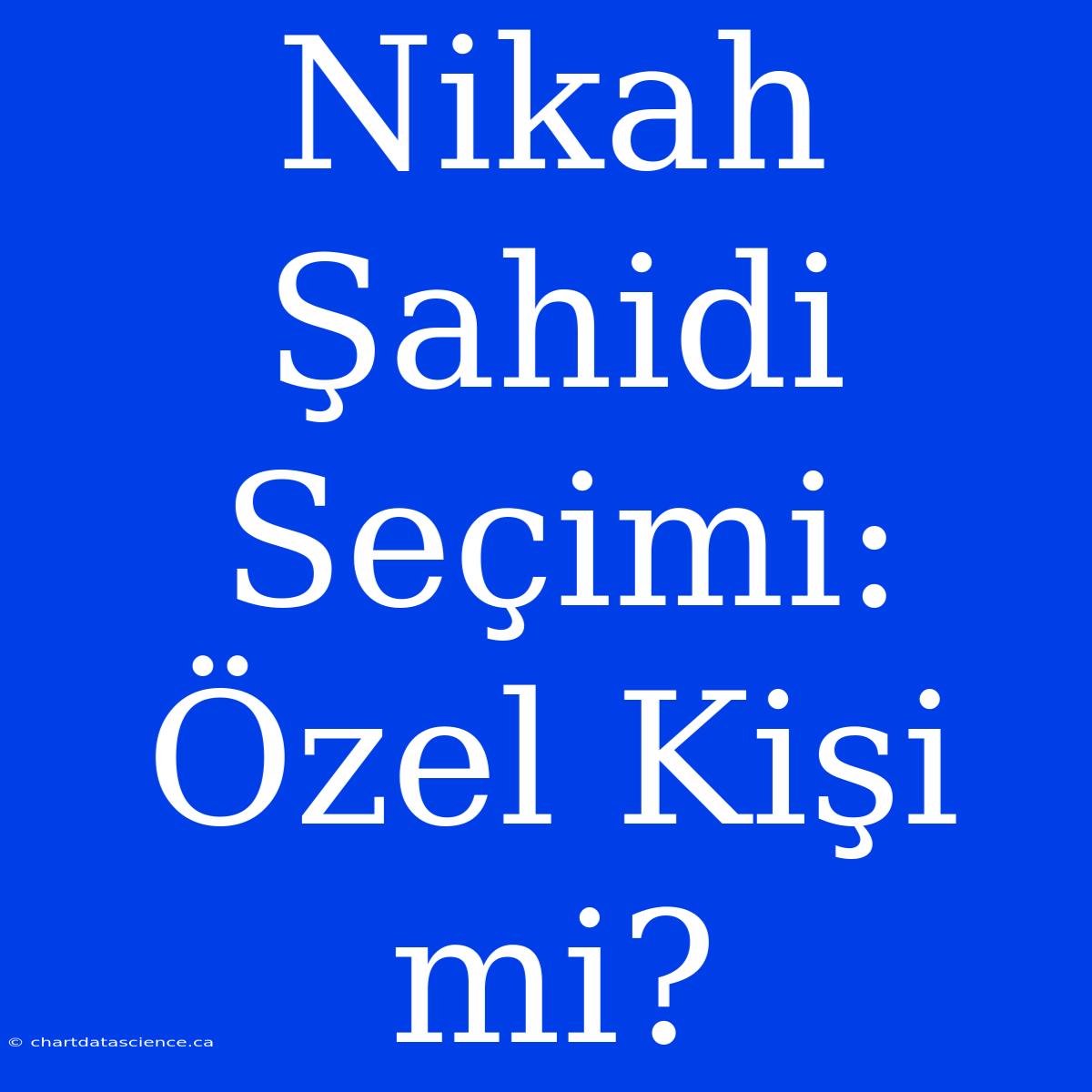 Nikah Şahidi Seçimi: Özel Kişi Mi?