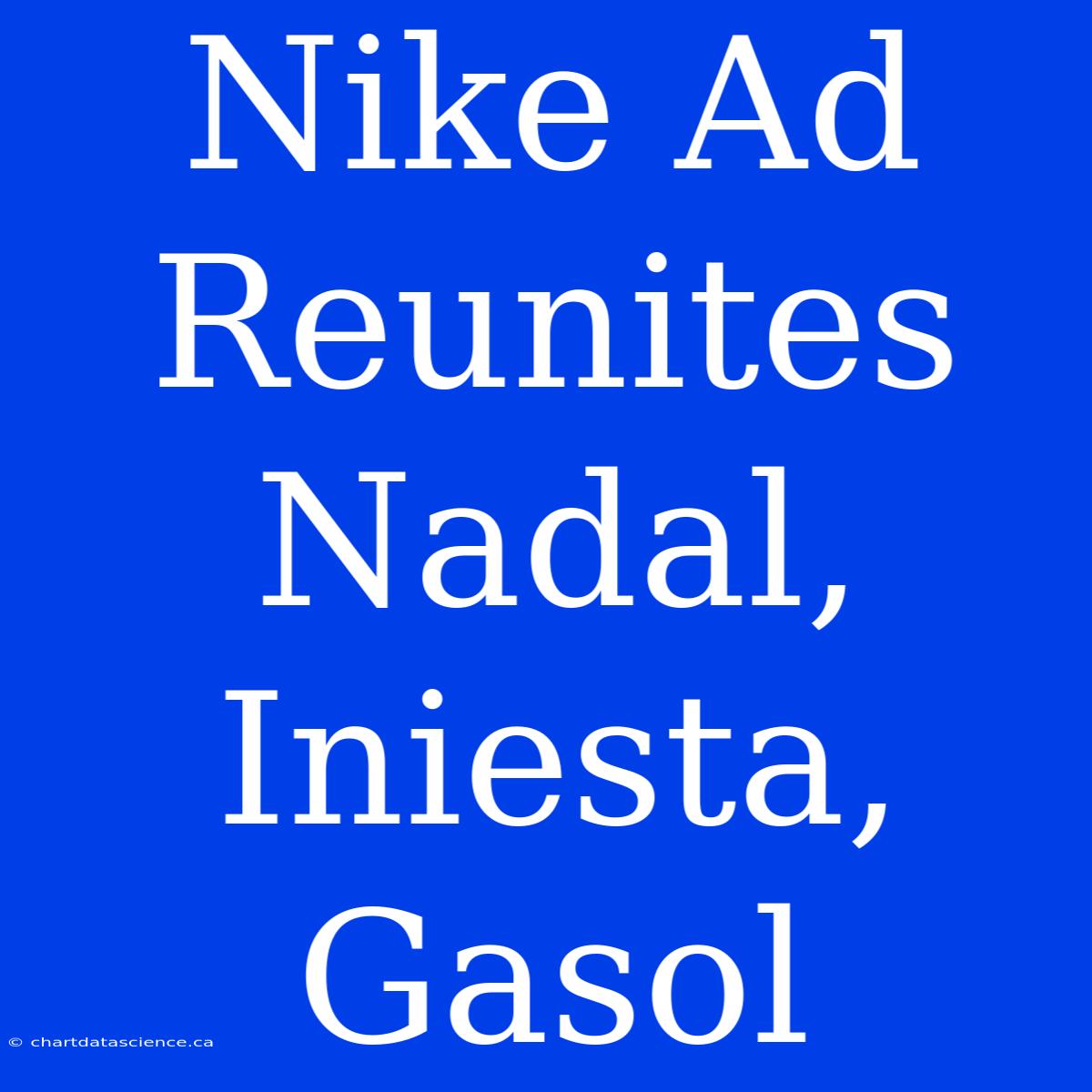 Nike Ad Reunites Nadal, Iniesta, Gasol