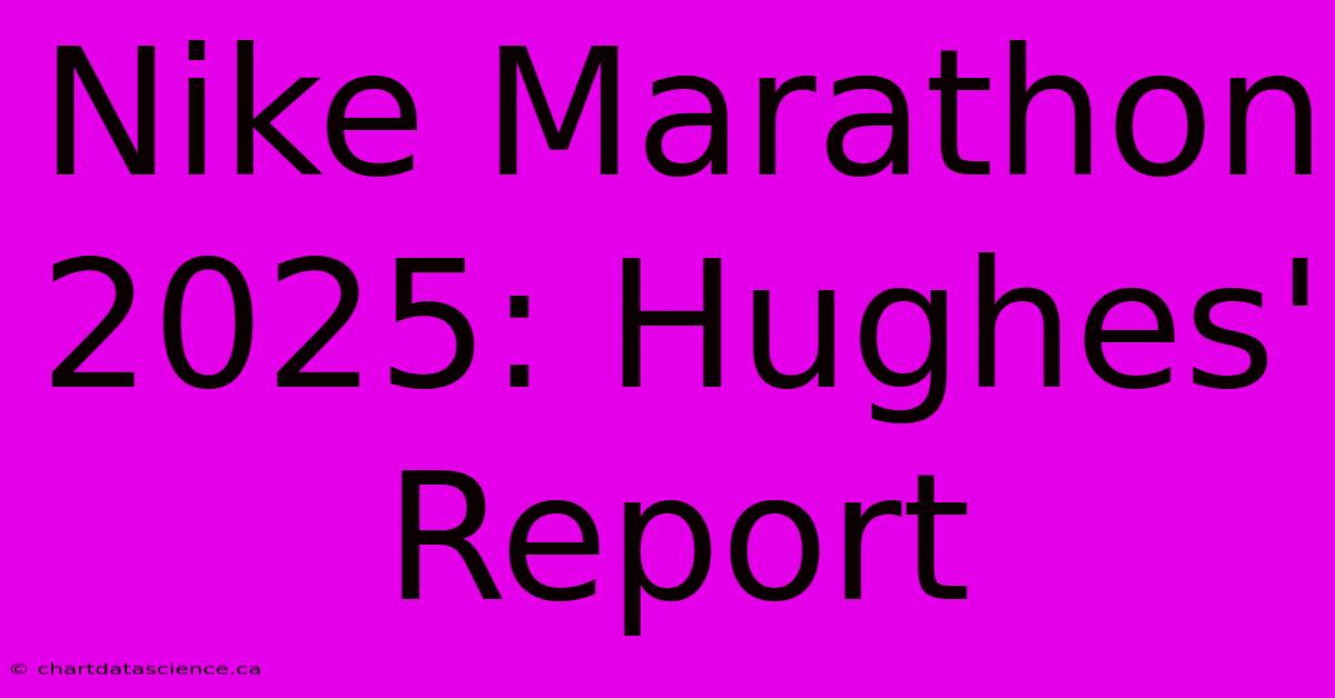 Nike Marathon 2025: Hughes' Report