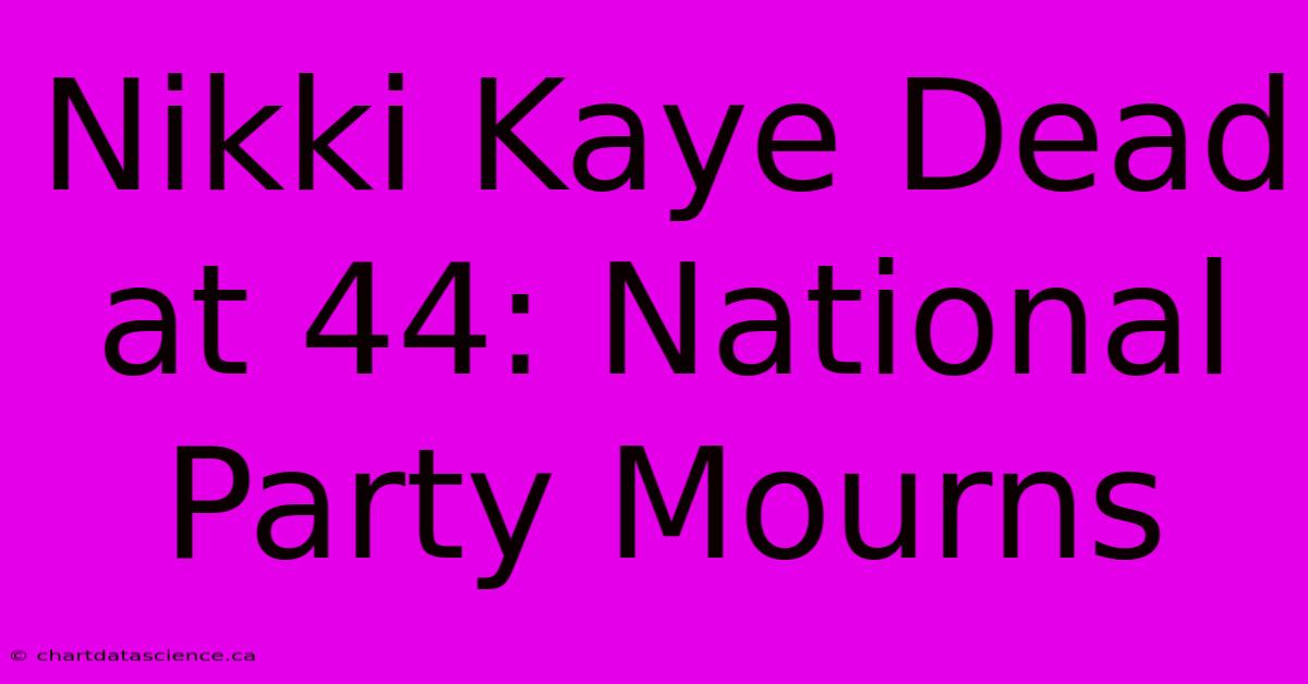 Nikki Kaye Dead At 44: National Party Mourns