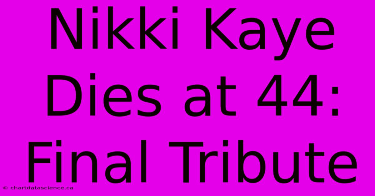 Nikki Kaye Dies At 44: Final Tribute