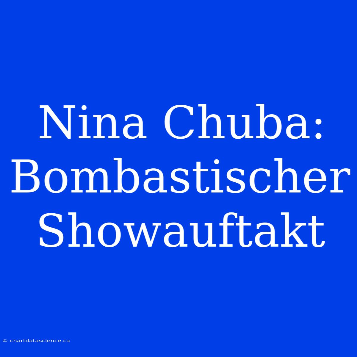 Nina Chuba: Bombastischer Showauftakt