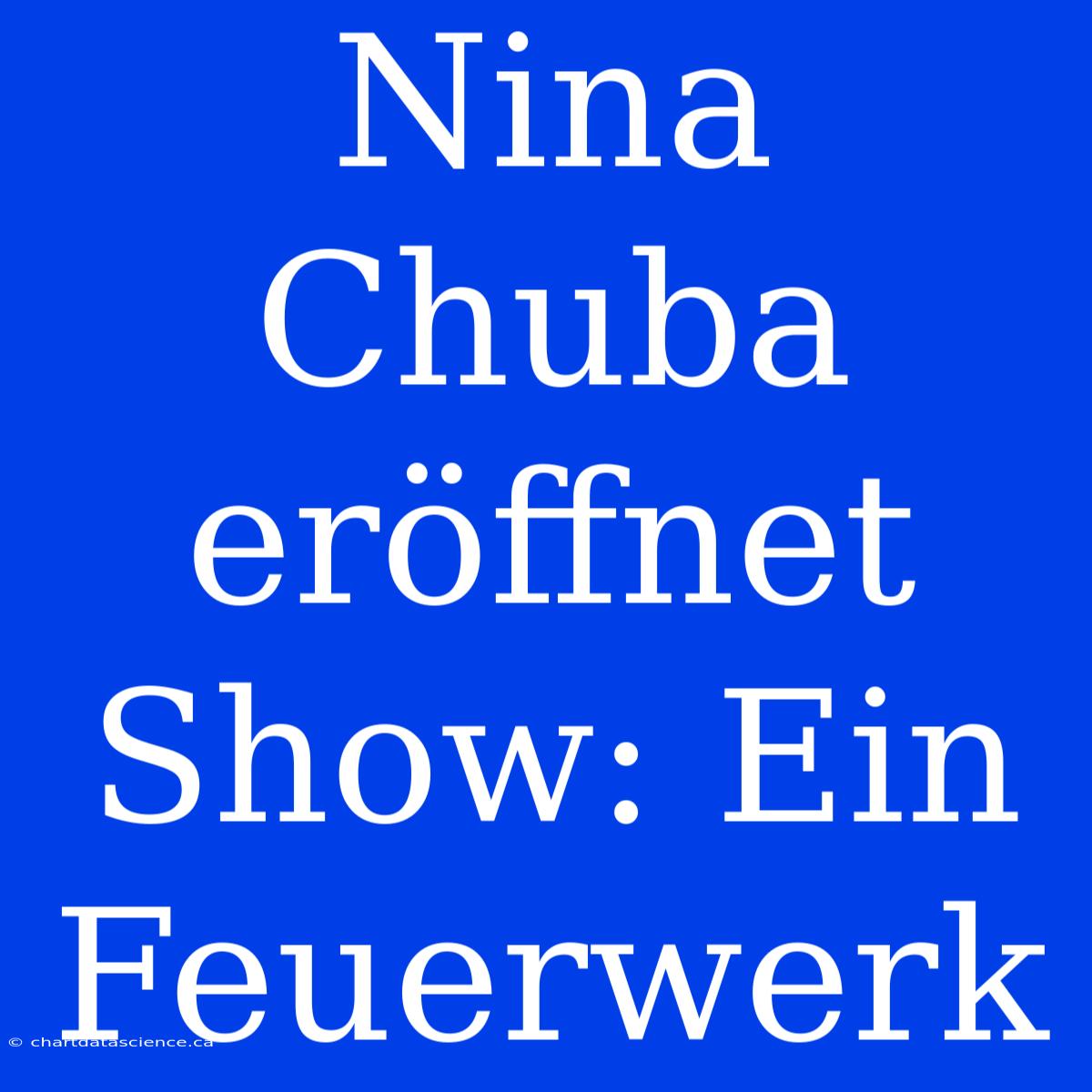 Nina Chuba Eröffnet Show: Ein Feuerwerk