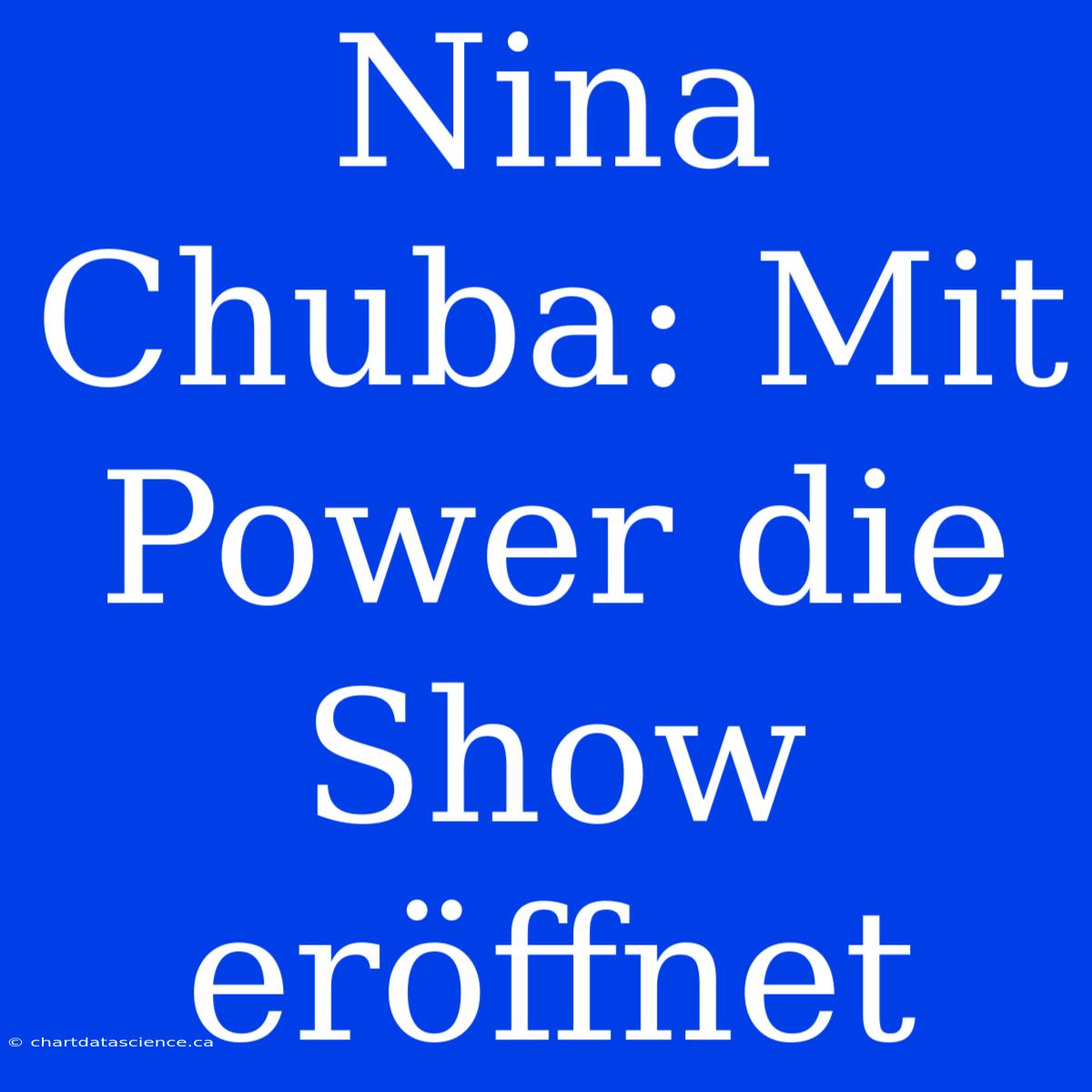 Nina Chuba: Mit Power Die Show Eröffnet