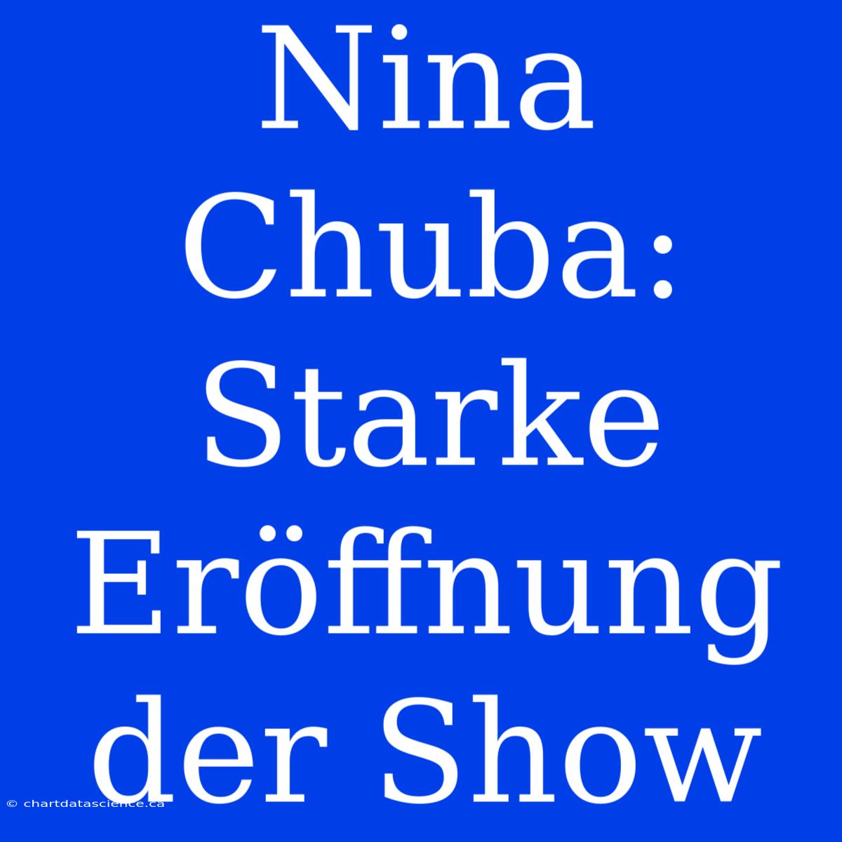 Nina Chuba: Starke Eröffnung Der Show