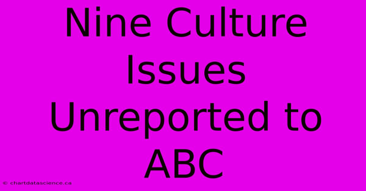 Nine Culture Issues Unreported To ABC