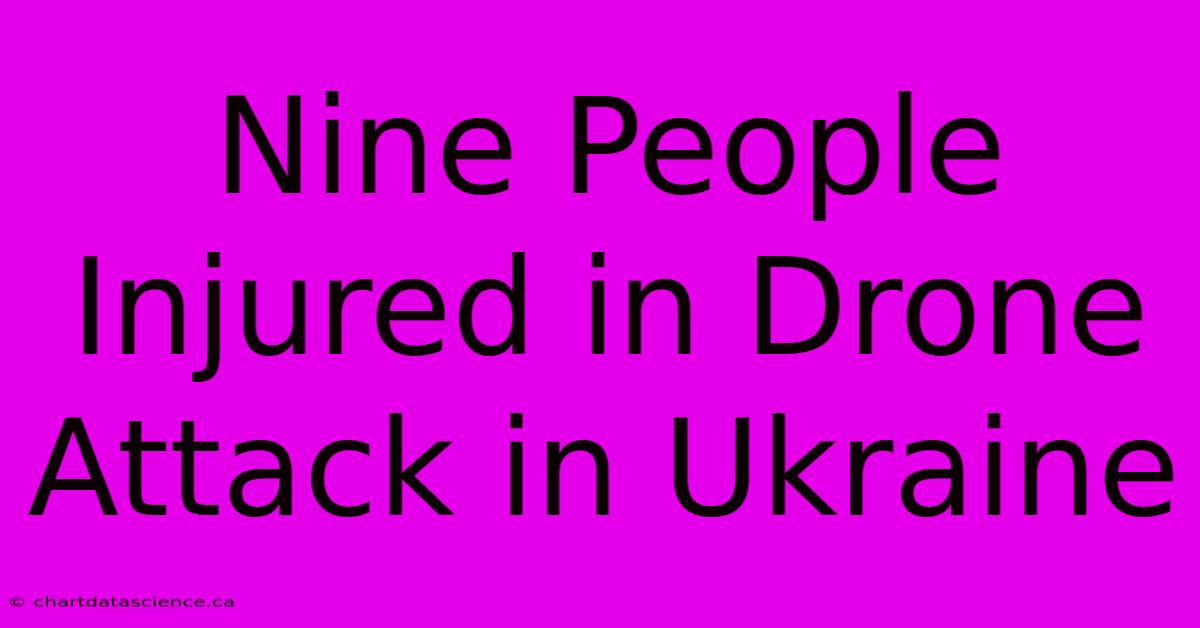 Nine People Injured In Drone Attack In Ukraine