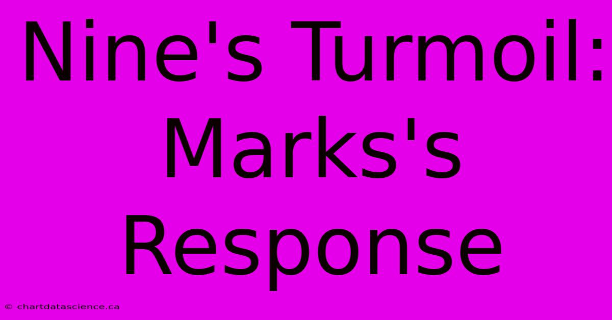 Nine's Turmoil: Marks's Response