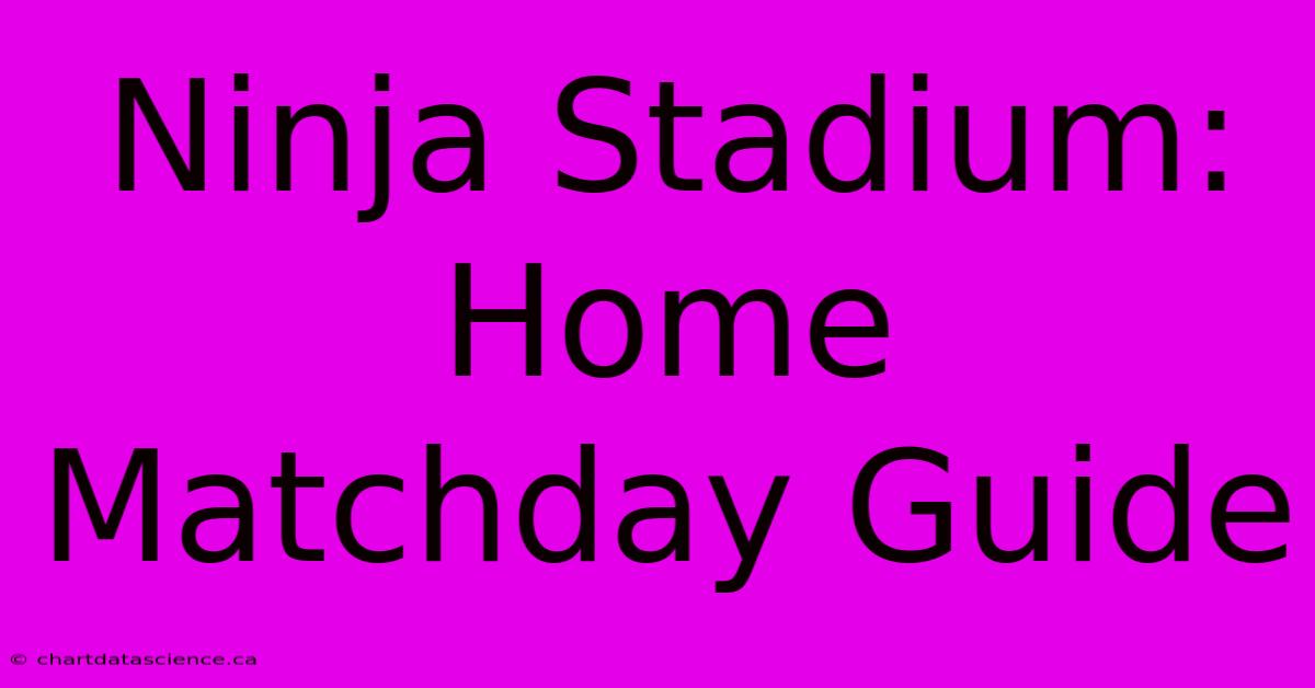 Ninja Stadium: Home Matchday Guide