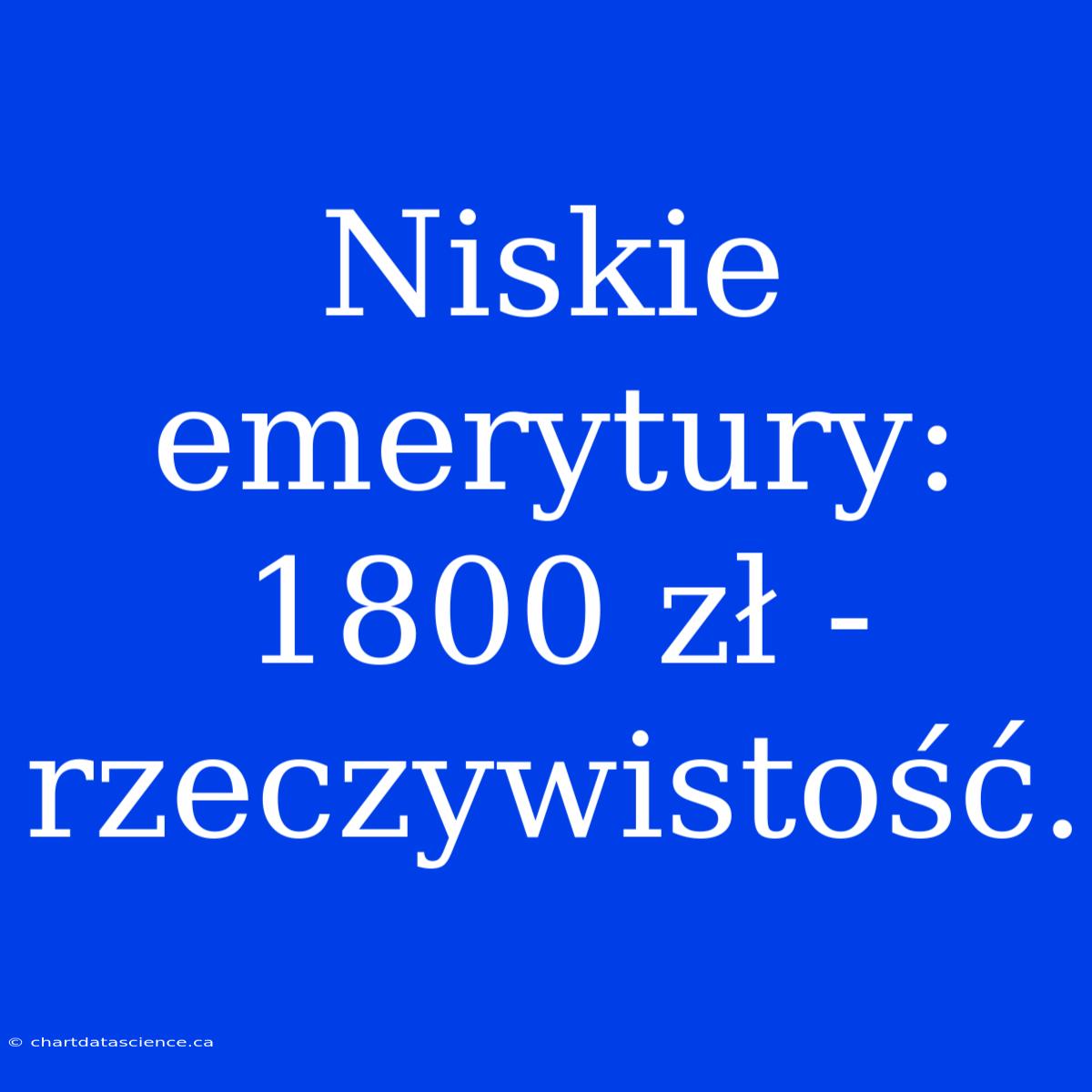 Niskie Emerytury: 1800 Zł - Rzeczywistość.