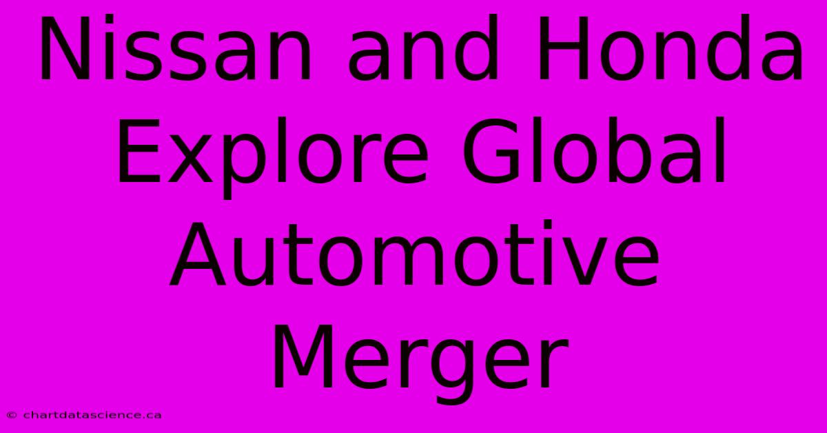 Nissan And Honda Explore Global Automotive Merger