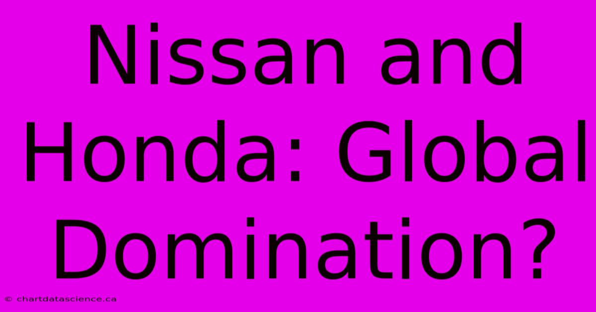 Nissan And Honda: Global Domination?