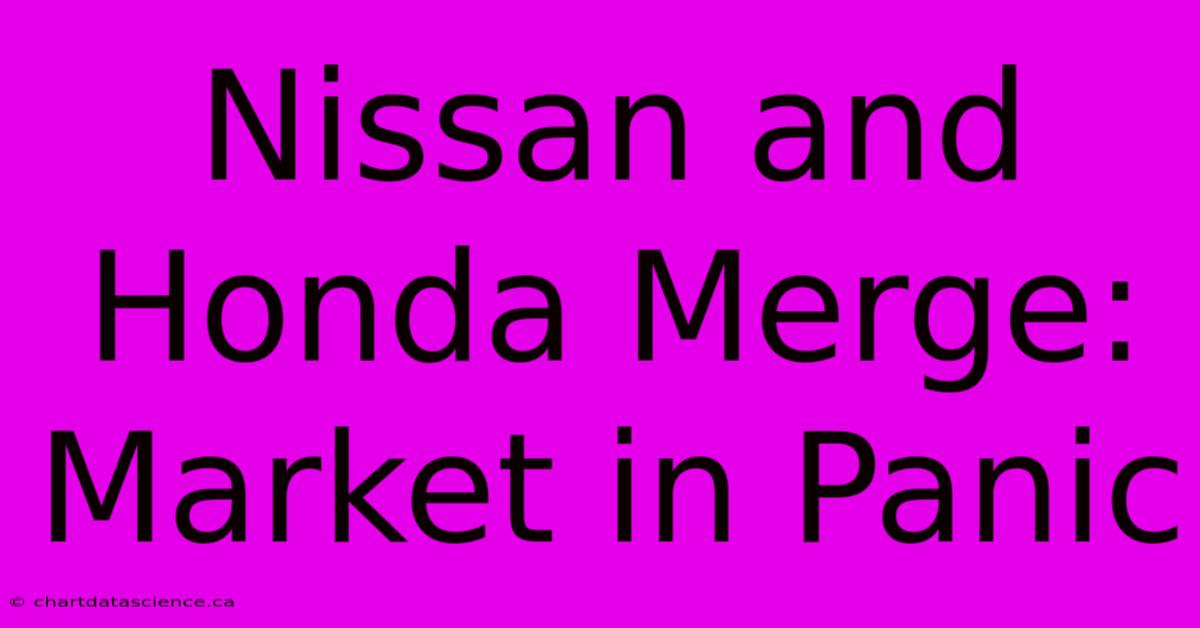 Nissan And Honda Merge: Market In Panic