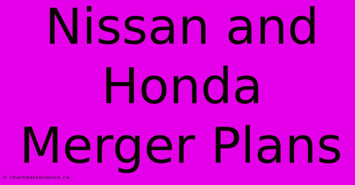 Nissan And Honda Merger Plans