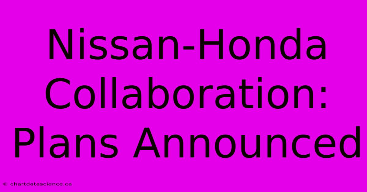 Nissan-Honda Collaboration: Plans Announced