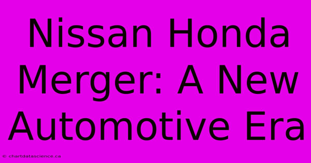 Nissan Honda Merger: A New Automotive Era