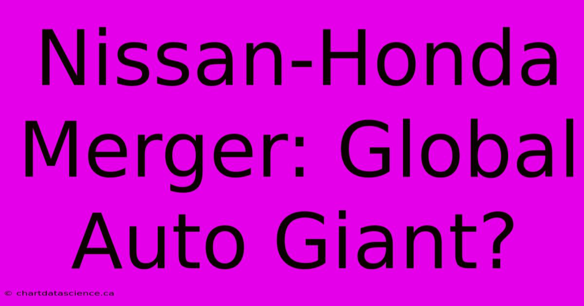 Nissan-Honda Merger: Global Auto Giant?