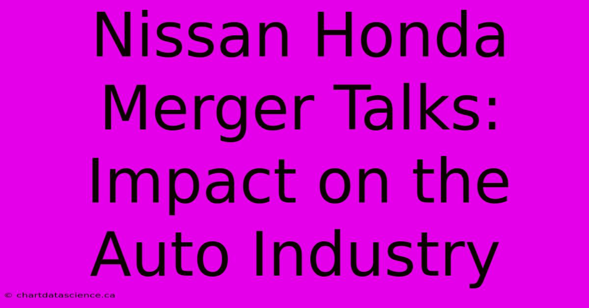 Nissan Honda Merger Talks: Impact On The Auto Industry