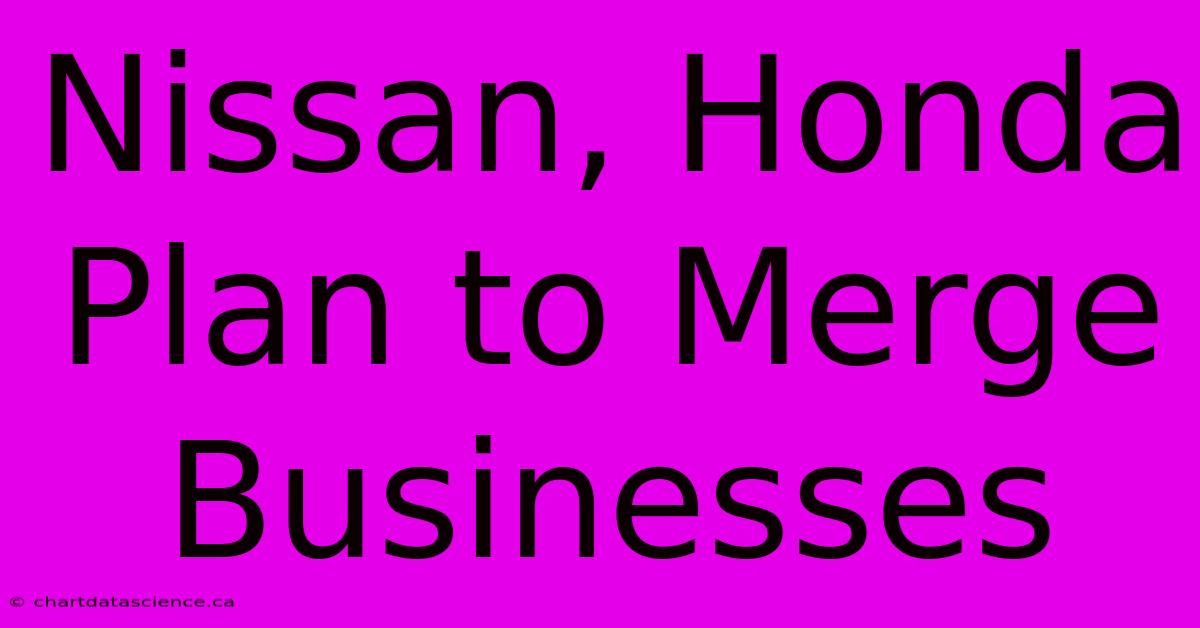 Nissan, Honda Plan To Merge Businesses