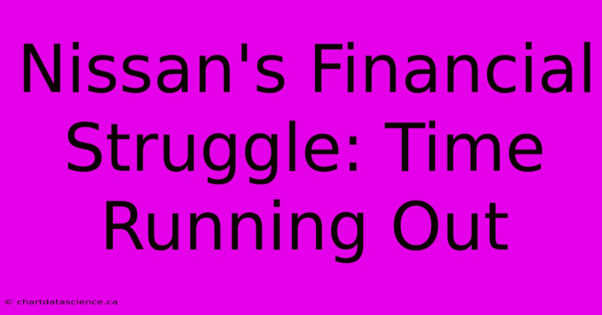 Nissan's Financial Struggle: Time Running Out