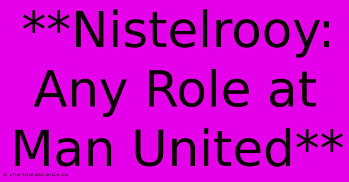 **Nistelrooy: Any Role At Man United**