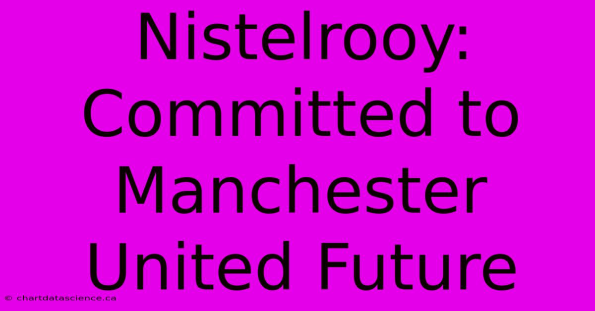 Nistelrooy: Committed To Manchester United Future