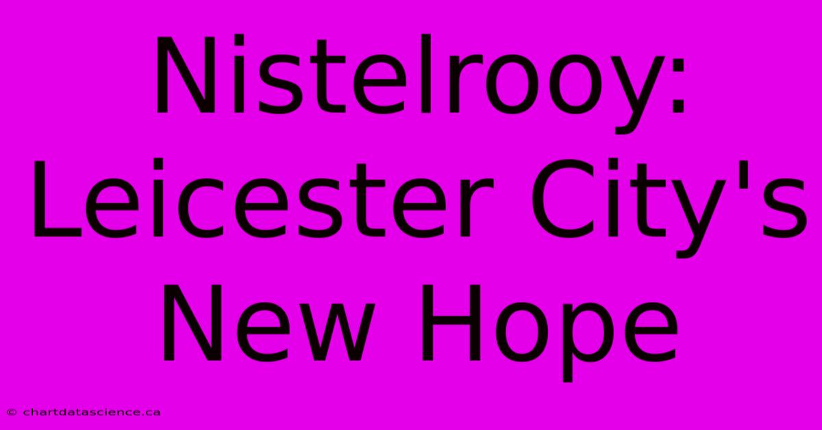 Nistelrooy: Leicester City's New Hope