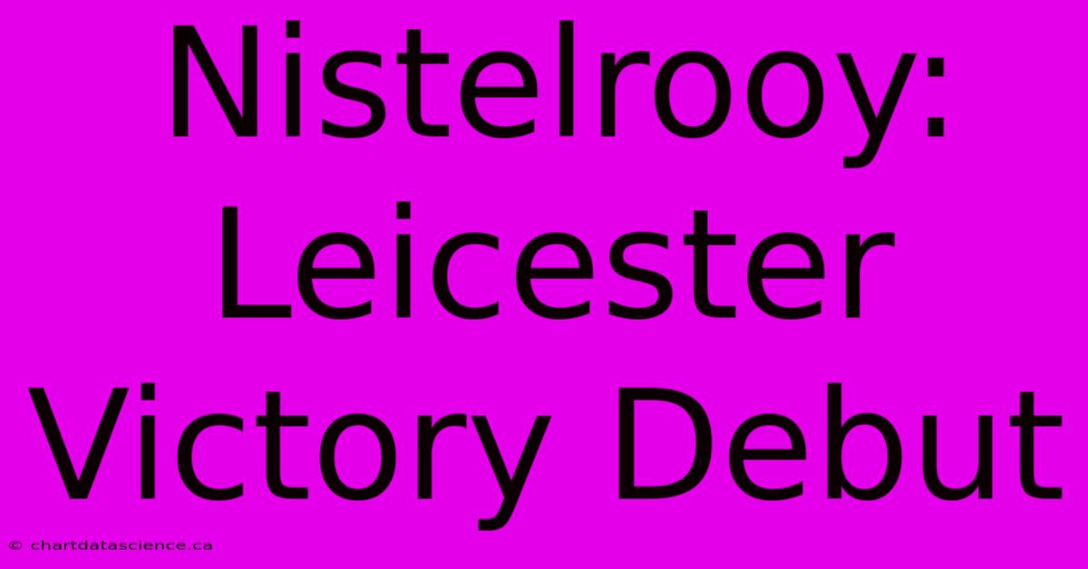 Nistelrooy: Leicester Victory Debut