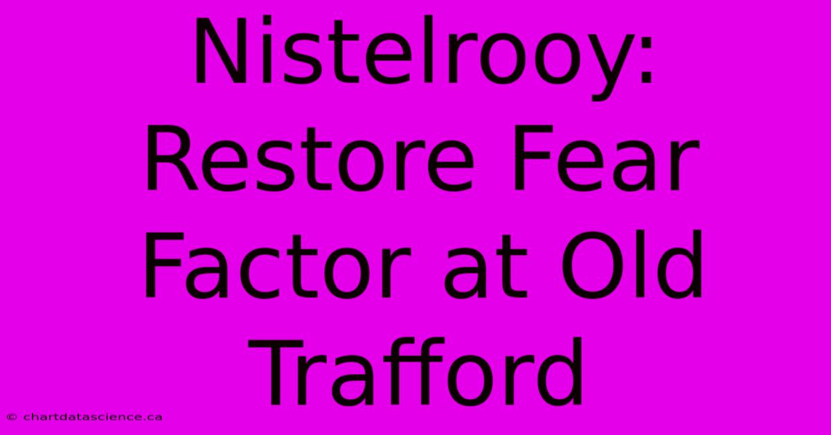 Nistelrooy: Restore Fear Factor At Old Trafford