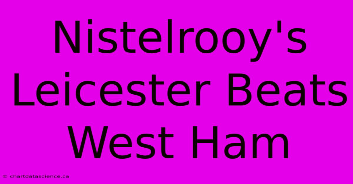 Nistelrooy's Leicester Beats West Ham