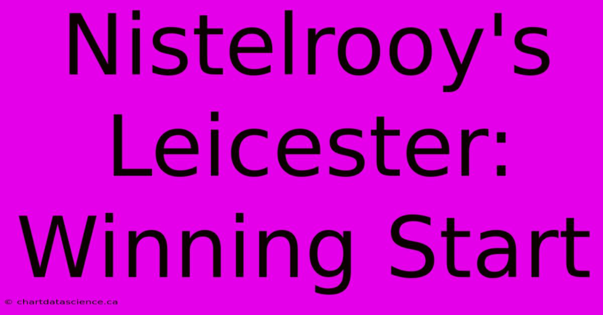 Nistelrooy's Leicester: Winning Start