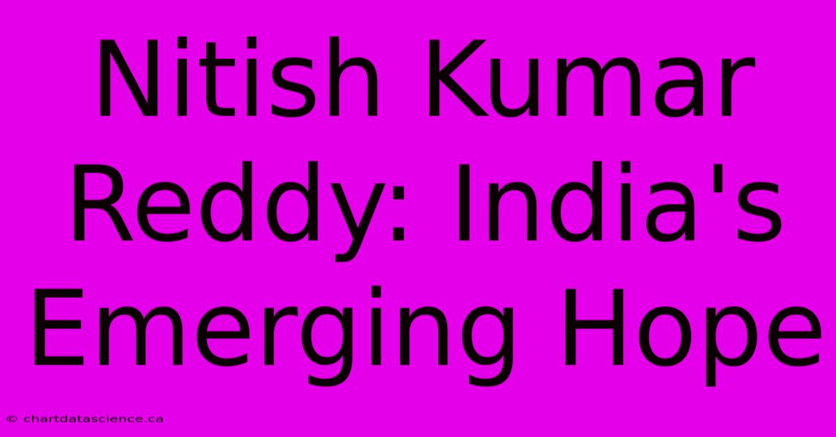 Nitish Kumar Reddy: India's Emerging Hope