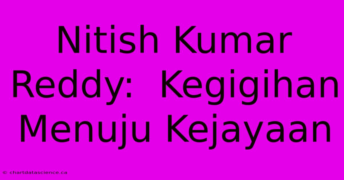 Nitish Kumar Reddy:  Kegigihan Menuju Kejayaan