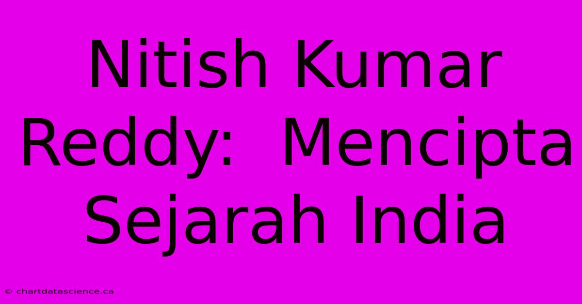 Nitish Kumar Reddy:  Mencipta Sejarah India