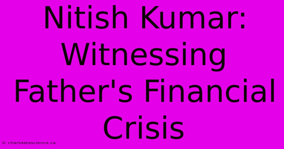 Nitish Kumar: Witnessing Father's Financial Crisis