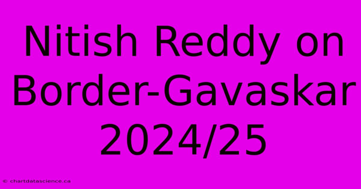 Nitish Reddy On Border-Gavaskar 2024/25