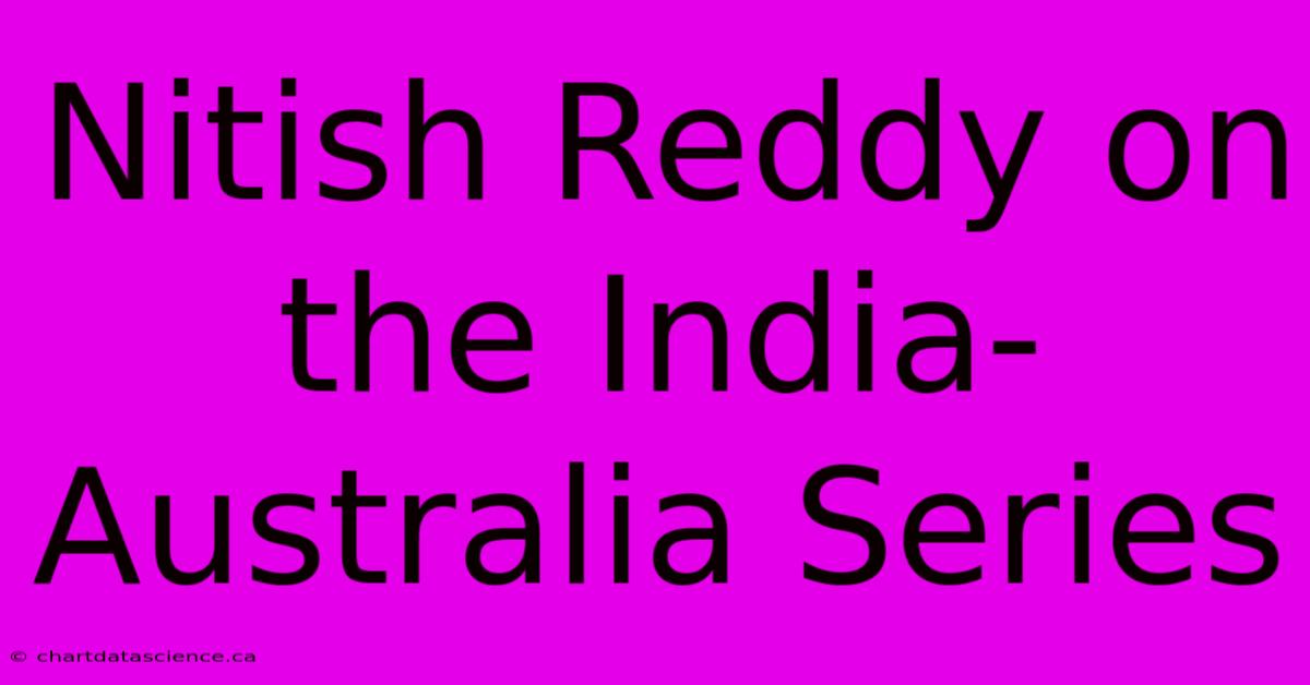 Nitish Reddy On The India-Australia Series