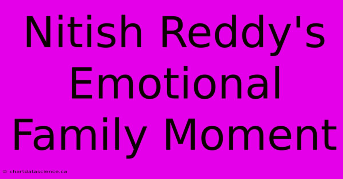 Nitish Reddy's Emotional Family Moment