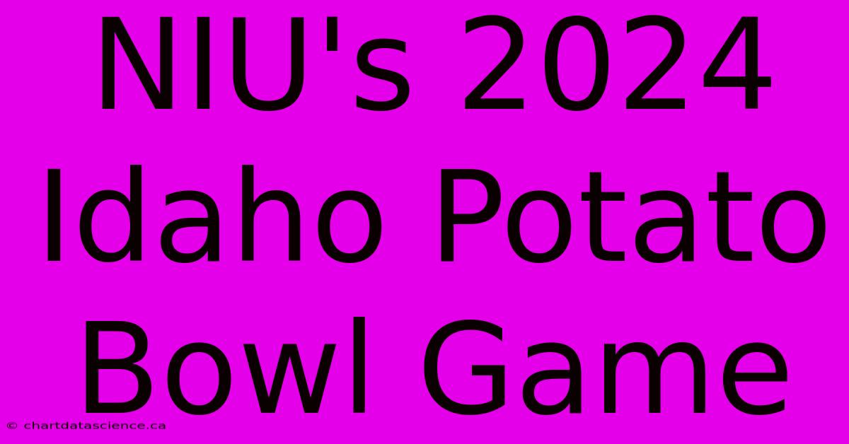 NIU's 2024 Idaho Potato Bowl Game