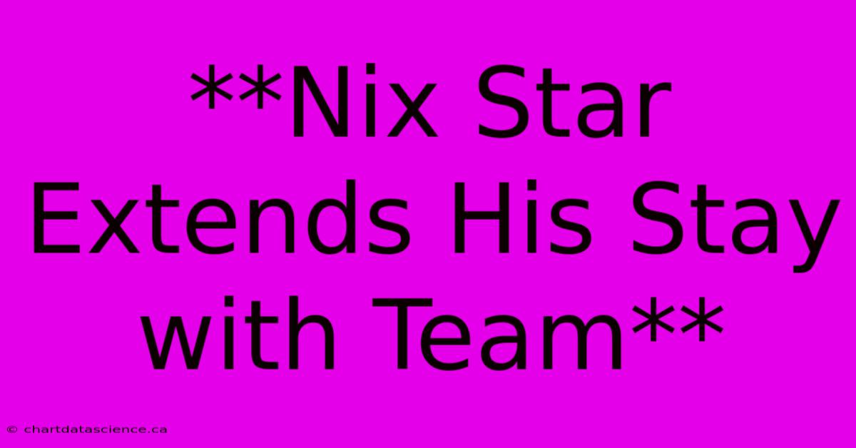 **Nix Star Extends His Stay With Team**