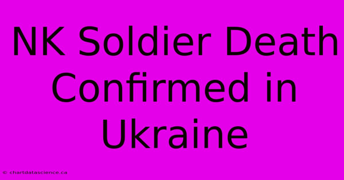 NK Soldier Death Confirmed In Ukraine