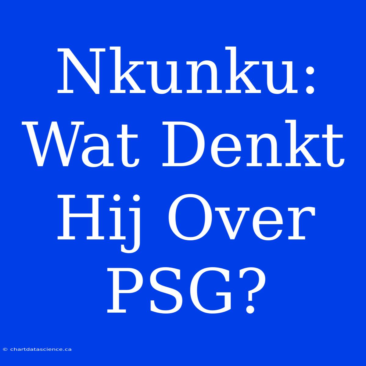 Nkunku:  Wat Denkt Hij Over PSG?