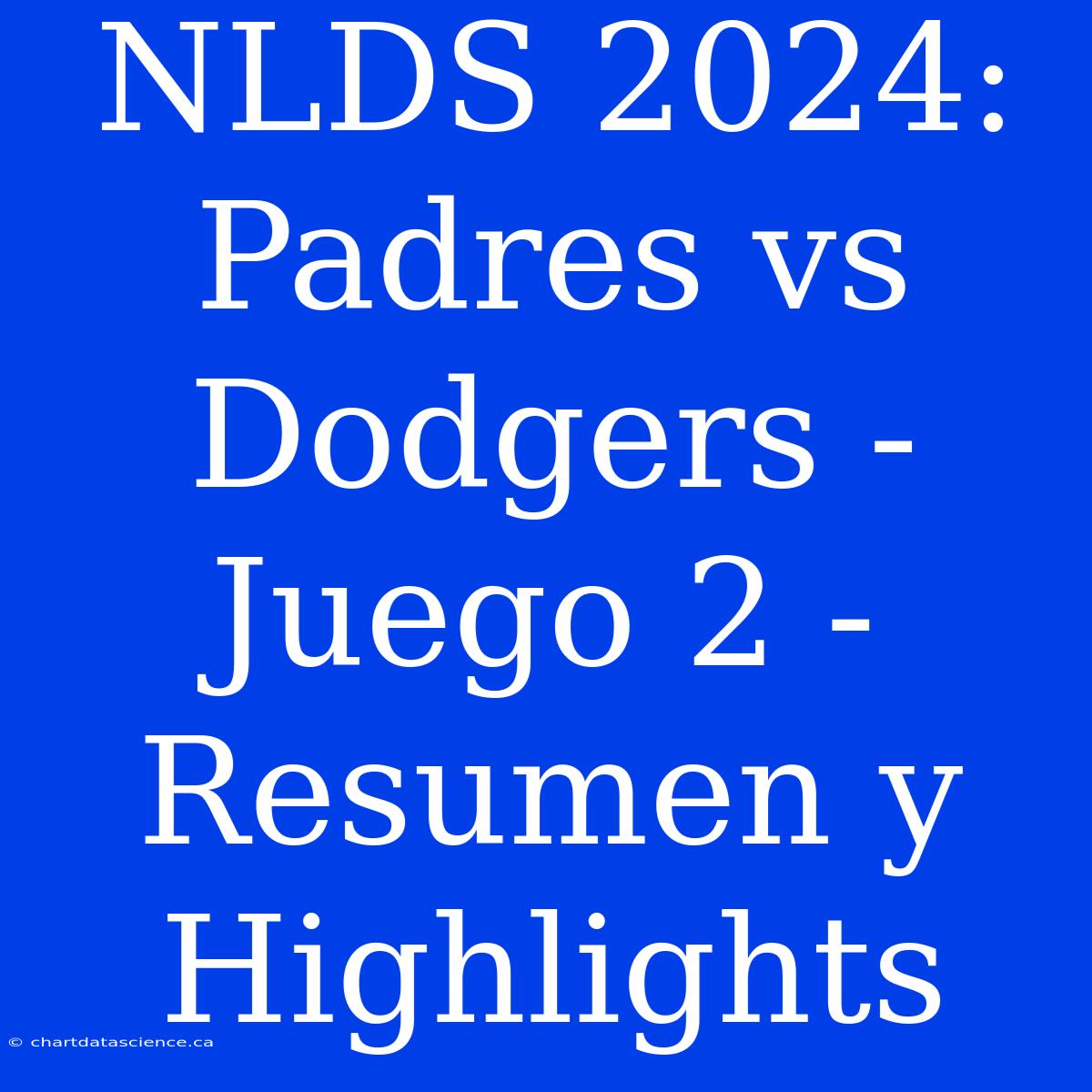 NLDS 2024: Padres Vs Dodgers - Juego 2 - Resumen Y Highlights